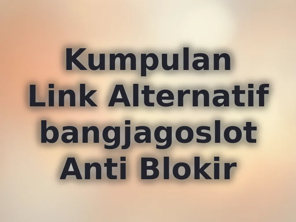 Kumpulan Link Alternatif bangjagoslot Anti Blokir