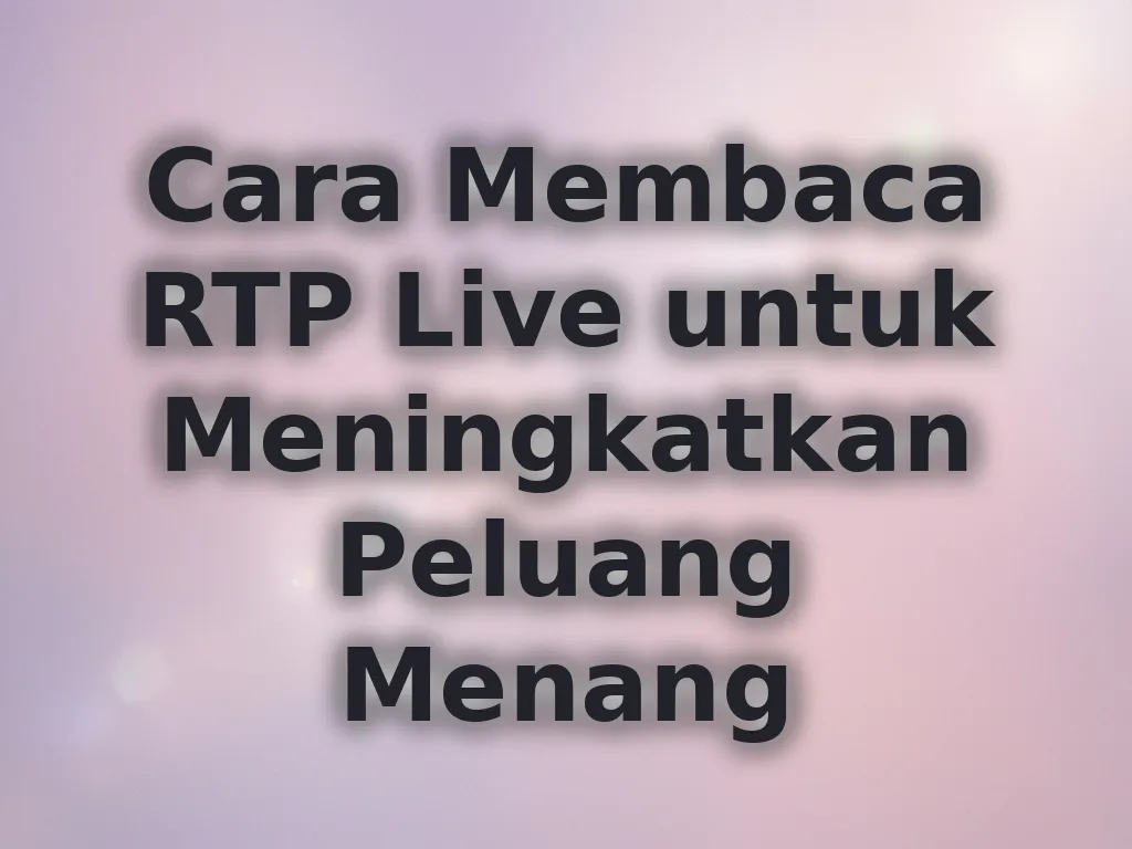 Cara Membaca RTP Live untuk Meningkatkan Peluang Menang